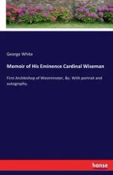 Memoir of His Eminence Cardinal Wiseman - George White