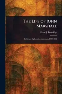The Life of John Marshall - Albert J. Beveridge (Albert Jeremiah)