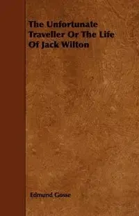 The Unfortunate Traveller or the Life of Jack Wilton - Edmund Gosse