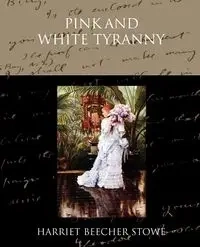 Pink and White Tyranny - Harriet Stowe Beecher