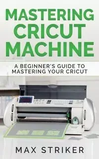 Mastering Cricut Machine - Max Striker