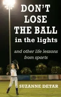 Don't Lose the Ball in the Lights - Suzanne Detar