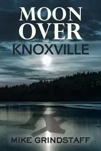 Moon Over Knoxville - Mike Grindstaff
