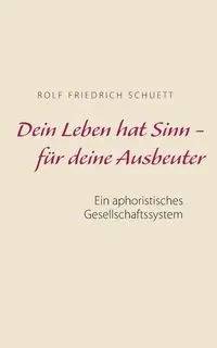 Dein Leben hat Sinn  -  für deine Ausbeuter - Rolf Schuett Friedrich