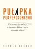 Pułapka perfekcjonizmu. Moc niedoskonałości w... - Thomas Curran