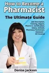 How to Become a Pharmacist The Ultimate Guide Job Description, Training, Degree, Pharm D, Certification, Salary, Schools, Pharmacy Tech, Technician, Assistant - All Covered - Jackson Denise