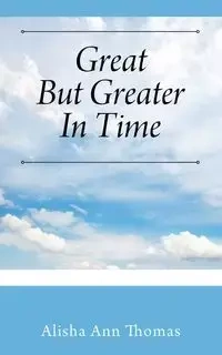 Great But Greater In Time - Thomas Alisha Ann