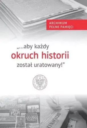 "aby każdy okruch historii został uratowany" - Teresa Gallewicz-Dołowa, Wojciech Kujawa