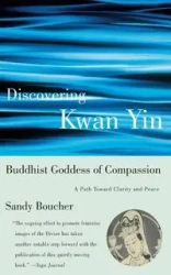 Discovering Kwan Yin, Buddhist Goddess of Compassion - Sandy Boucher