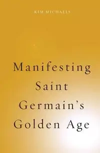 Manifesting Saint Germain's Golden Age - Kim Michaels