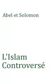 L'Islam Controversé - Solomon Abel et