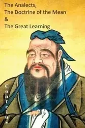 The Analects, the Doctrine of the Mean & the Great Learning - Confucius