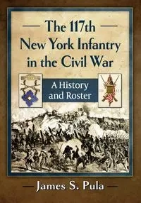 The 117th New York Infantry in the Civil War - James S. Pula