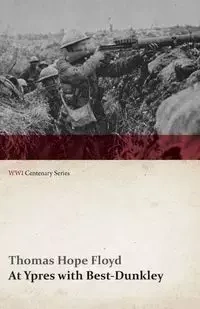 At Ypres with Best-Dunkley (WWI Centenary Series) - Floyd Thomas Hope