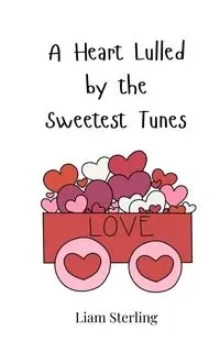 A Heart Lulled by the Sweetest Tunes - Sterling Liam