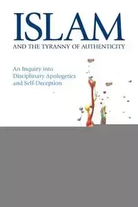 Islam and the Tyranny of Authenticity - Aaron Hughes
