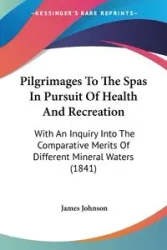 Pilgrimages To The Spas In Pursuit Of Health And Recreation - Johnson James