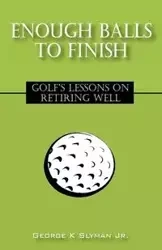 Enough Balls to Finish - George K. Slyman Jr.