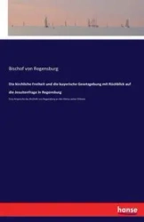 Die kirchliche Freiheit und die bayerische Gesetzgebung mit Rückblick auf die Jesuitenfrage in Regensburg - von Regensburg Bischof