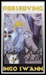 Preserving the Psychic Child - Swann Ingo