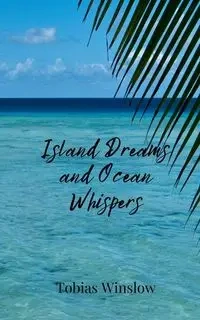 Island Dreams and Ocean Whispers - Tobias Winslow
