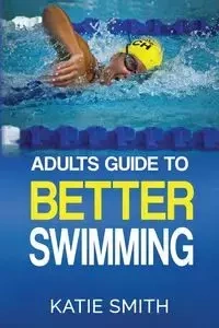 Adults Guide To Better Swimming - Katie Smith