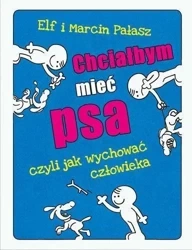 Chciałbym mieć psa czyli jak wychować człowieka - Marcin Pałasz