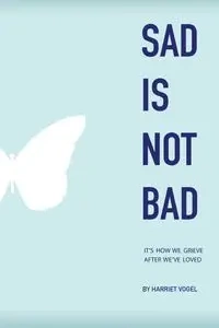 Sad Is Not Bad - Harriet Vogel