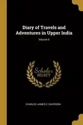 Diary of Travels and Adventures in Upper India; Volume II - James Charles C. Davidson