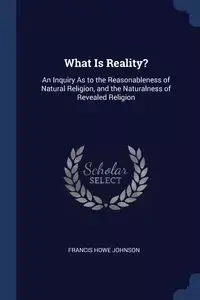 What Is Reality? - Johnson Francis Howe