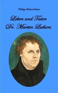 Leben und Taten Dr. Martin Luthers - Melanchthon Philipp