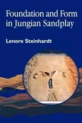 Foundation and Form in Jungian Sandplay - Lenore Steinhardt