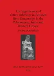 The Significance of Votive Offerings in Selected Hera Sanctuaries in the Peloponnese, Ionia and Western Greece - David Baumbach Jens