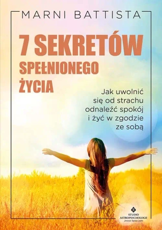 7 sekretów spełnionego życia. . Jak uwolnić się od - Marni Battista