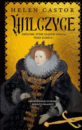Wilczyce. Królowe, które rządziły Anglią.. - Helen Castor