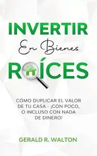 INVERTIR EN BIENES RAÍCES - R. Walton Gerald