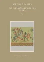 Die Frühgeschichte des Filzes - Laufer Berthold
