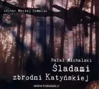 Śladami zbrodni katyńskiej. Audiobook - Rafał Michalski