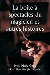 La boîte à spectacles du magicien et autres histoires - Lydia Maria Child