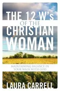 The 12 W's of the Christian Woman - Laura Carrell