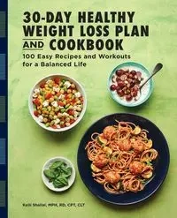 The 30-Day Healthy Weight Loss Plan and Cookbook - Kelli Shallal