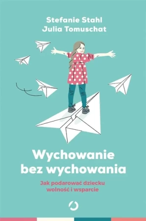 Wychowanie bez wychowywania - Stefanie Stahl, Julia Tomuschat, Anna Grysińska