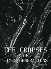 THE CORPSES OF TIMES GENERATIONS - RICHARD J. KOSCIEJEW