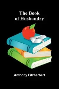 The Book Of Husbandry - Anthony Fitzherbert