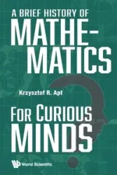 BRIEF HISTORY OF MATHEMATICS FOR CURIOUS MINDS, A - KRZYSZTOF R APT
