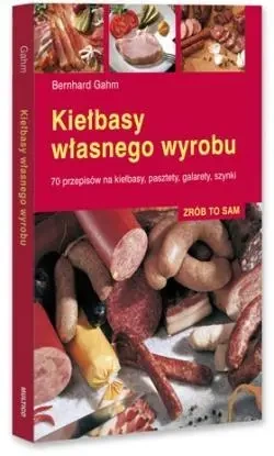 Zrób to sam. Kiełbasy własnego wyrobu - Bernhard Gahm