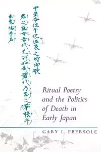 Ritual Poetry and the Politics of Death in Early Japan - Ebersole Gary L.