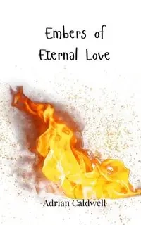 Embers of Eternal Love - Adrian Caldwell