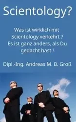 Scientology? Was ist wirklich mit Scientology verkehrt? Es ist ganz anders, als Du gedacht hast! - Andreas M. Groß B.