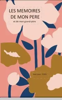 Les mémoires de mon père - Penin Jean-Louis